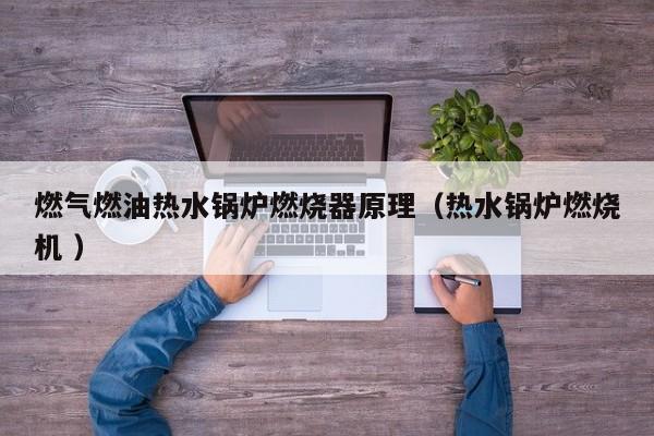 燃?xì)馊加蜔崴仩t燃燒器原理（熱水鍋爐燃燒機(jī) ）